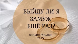 ВЫЙДУ ЛИ Я ЗАМУЖ ЕЩЕ РАЗ? ПО СУДЬБЕ ЛИ ВАМ ВЫЙТИ ЗАМУЖ ЕЩЕ РАЗ? Онлайн гадание Таро