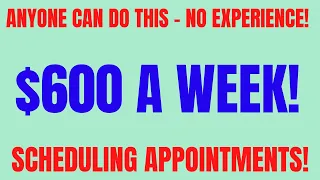 Anyone Can Do This - No Experience | $600 A Week | Scheduling Appointments | Work From Home Jobs