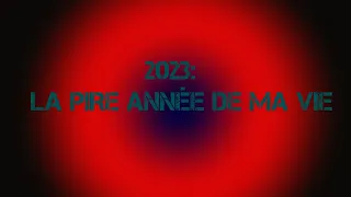 POURQUOI 2023 A ETE LA PIRE ANNEE DE MA VIE