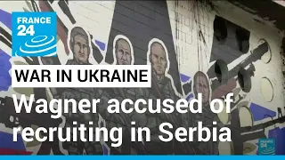 Wagner Group accused of recruiting Serbs to fight in Ukraine • FRANCE 24 English