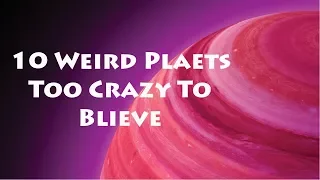 10 Weird Planets Too Crazy To Believe