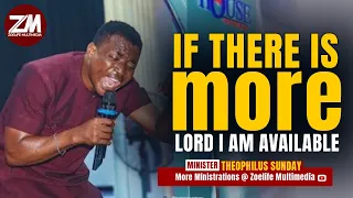 If there is MORE, Lord I am Available to you || Min Theophilus Sunday
