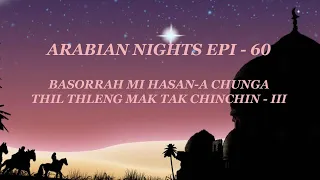 Arabian Nights Epi - 60 Basorrah mi Hasan-a chanchin mak danglam tak mai chu - III