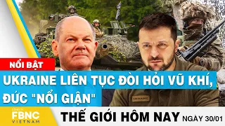 Tin thế giới 30/1 | Ukraine liên tục đòi hỏi vũ khí, Đức "nổi giận" | FBNC