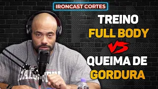 FAZER TREINO FULL BODY QUEIMA MAIS GORDURA? BALESTRIN EXPLICA – IRONCAST CORTES