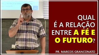 Qual é a relação entre a fé e o futuro? - Pr. Marcos Granconato