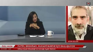 Putin, Erdoğan, Ruhani Suriye için buluşuyor Konuk: Aydın Selcen