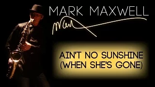 Ain't No Sunshine | A Live Performance | Saxophonist Mark Maxwell