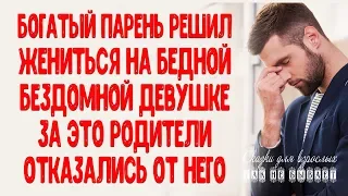 Богатый парень влюбился в бездомную бедную девушку. Родители от него отказались