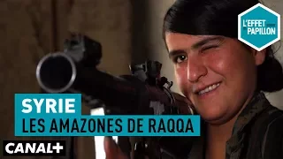 Syrie : Les Amazones de Raqqa - L'Effet Papillon