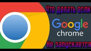 ЧТО ДЕЛАТЬ ЕСЛИ Google Chrome НЕ ЗАПУСКАЕТСЯ? РЕШЕНИЕ!