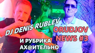 DJ Denis Rublev и рубрика ах@ительно | ORN#3