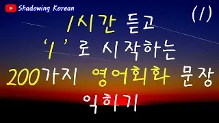 1시간 듣고 ' I ' 로 시작하는 200가지 영어 기초회화 문장 익히기 (1) | Study English in Korean | Shadowing Korean