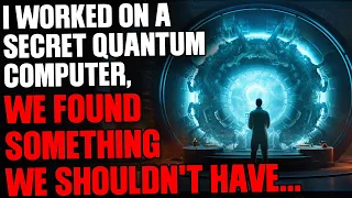 I worked on a secret quantum computer, we found something we shouldn't have...