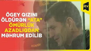 Ögey qızını öldürən “ata” ömürlük azadlıqdan məhrum edilib