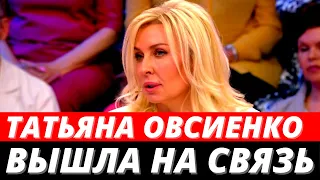Татьяна Овсиенко вышла на связь после "избиений"