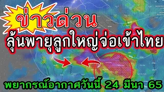 พยากรณ์อากาศวันนี้ 24 มีนาคม 65 จับตาสัญญาณพายุลูกใหญ่จ่อไทย และแนวโน้มอากาศ 6 วันข้างหน้า