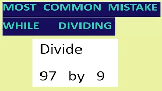 Divide   97   by   9    Most common mistake   while dividing