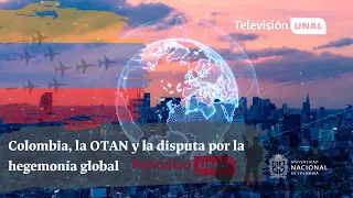 Colombia, la OTAN y la disputa por la hegemonía global | #PeriódicoUNAL