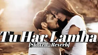 Tu Har Lamha [Slowed+Reverb]||Khamoshiyan ||Arijit Singh||Ali Fazal,Sapna pabbi||Lofi||