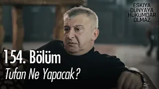 Tufan ne yapacak? - Eşkıya Dünyaya Hükümdar Olmaz 154. Bölüm