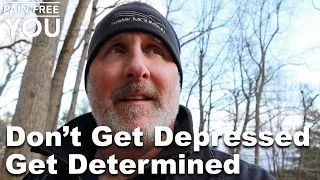 Chronic Pain Got you Down?  Don't Get Depressed   Get Determined!