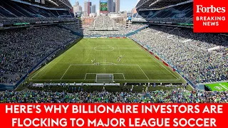 Here's Why Billionaire Investors Are Flocking To Major League Soccer