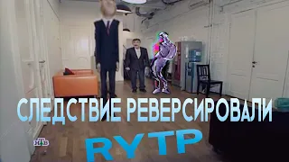 СЛЕДСТВИЕ РЕВЕРСИРОВАЛИ RYTP