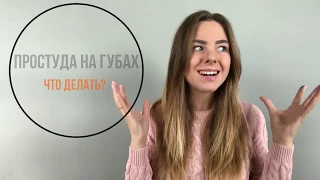 Простуда на губах: что делать? Быстрая помощь при герпесе.