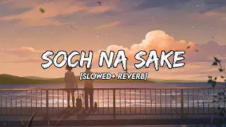 Soch Na Sake [Slowed+ Reverb] - Arijit Singh, Tulsi Kumar