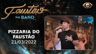 FAUSTÃO NA BAND - PIZZARIA DO FAUSTÃO - 21/03/2022 | PROGRAMA COMPLETO