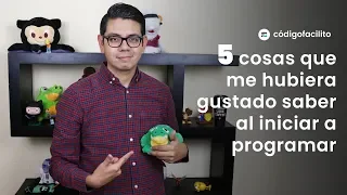 5 cosas que me hubiera gustado saber al iniciar a programar.