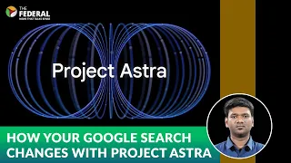 How Google Search changes with AI-powered Project Astra | The Federal