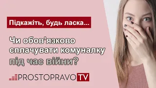 Чи обов'язково сплачувати комуналку під час війни / Обязательно ли платить коммуналку во время войны