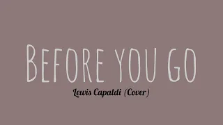 Before you go - Lewis Capaldi (Cover) Lirik