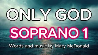 Only God / SOPRANO 1 / Choral Guide - Words and Music by Mary McDonald