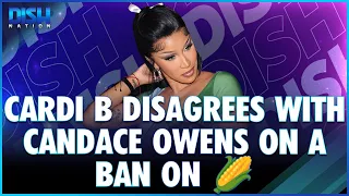 Cardi B Disagrees With Candace Owens On A Ban On 🌽