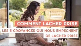 🍃 Comment lâcher prise : les 5 croyances qui nous empêchent de lâcher prise