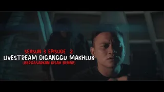 CERITA HANTU Season 3 EP2: LIVESTREAM DIGANGGU MAKHLUK