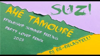 SuZi Feat. Dj De-Decastelli - Ahé Tamouré (Friendship Summer Feeling Party Cover Remix 2023)