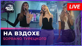 SOPRANO Турецкого - На Вздохе (LIVE @ Авторадио)