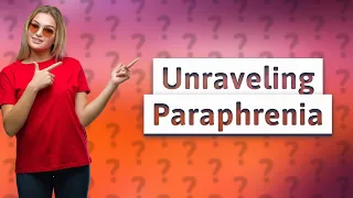 What Is Paraphrenia and How Does It Affect Mental Health?