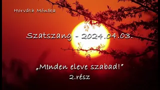 Szatszang - 2024.04.03 - "Minden eleve szabad!"  2.rész