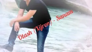 Otash (Xijron) - Sanam sanam