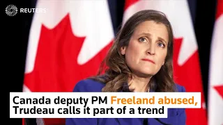 Canada deputy PM Freeland abused in Alberta, Trudeau calls it part of a trend