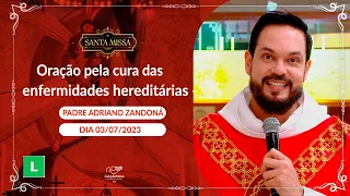 Oração pela cura das enfermidades hereditárias - Padre Adriano Zandoná (03/07/2023)