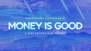 Reprogram Limiting Beliefs about Money ║  Money is Good, I Deserve Riches ║  8 HR Brainwashing Loop