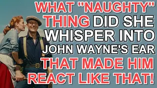 What "NAUGHTY" THING did she WHISPER into JOHN WAYNE'S EAR that made him REACT LIKE THAT?