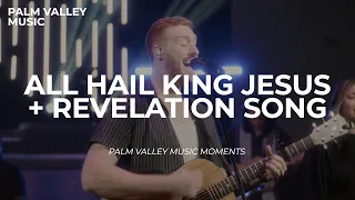All Hail King Jesus + Revelation Song | Palm Valley Music