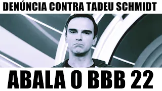 Denúncia contra Tadeu Schmidt ABALA o BBB 22